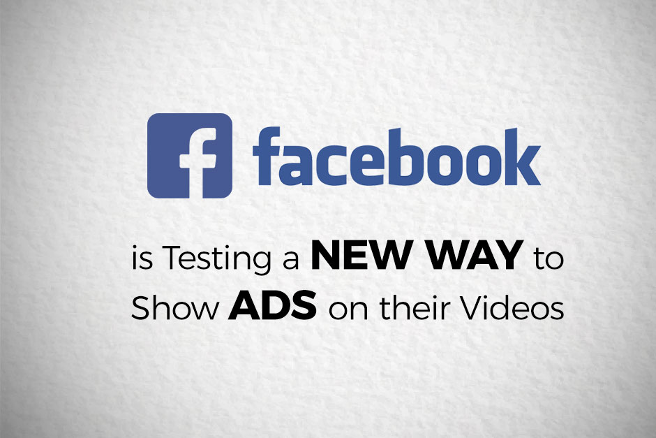 Facebook is Testing a New Way to Show Ads on their Videos